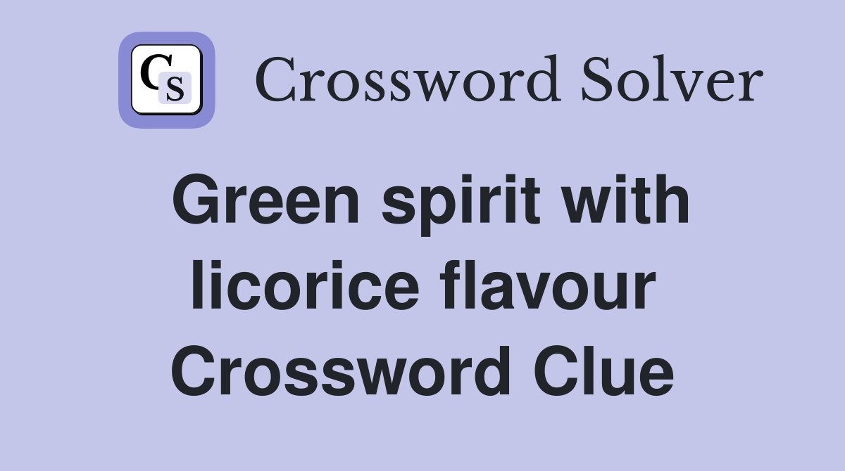 Green spirit with licorice flavour Crossword Clue Answers Crossword Solver